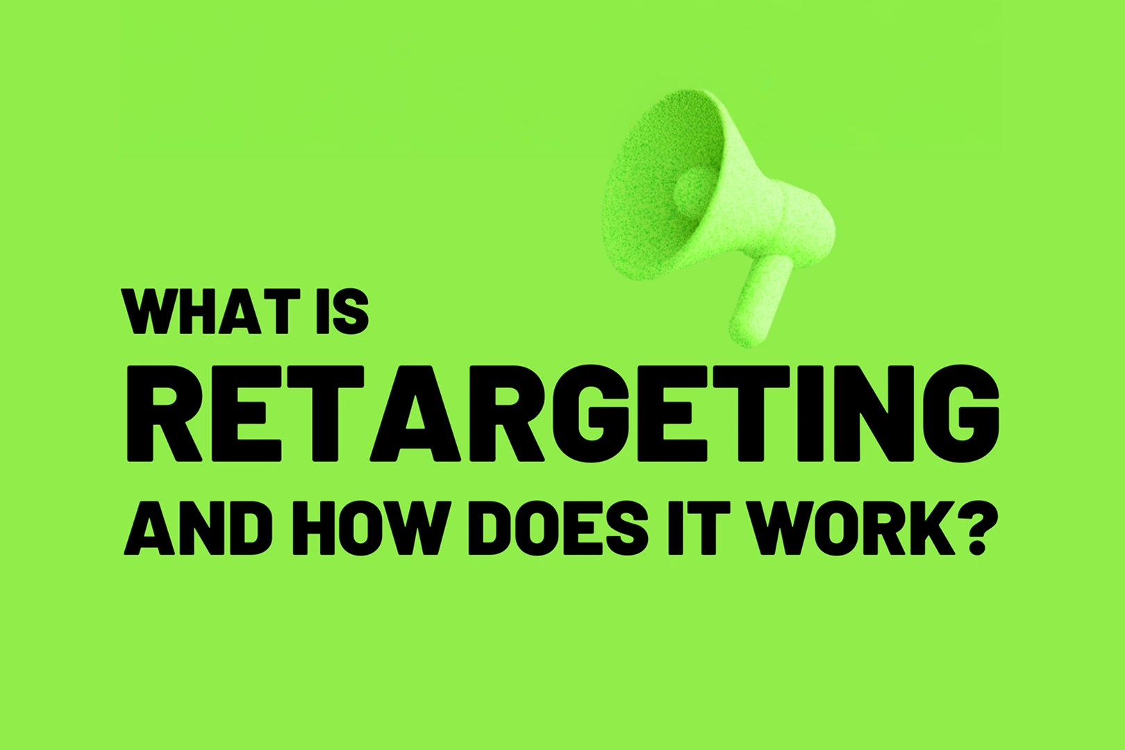Bright green graphic with bold black text reading “What Is Retargeting and How Does It Work?” and a green megaphone icon.